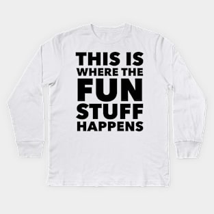 This Is Where The Fun Stuff Happens Kids Long Sleeve T-Shirt